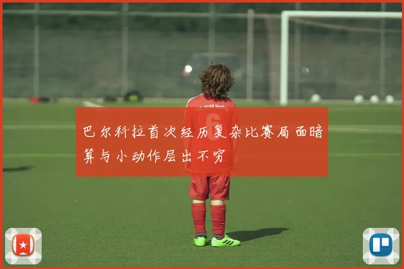 巴尔科拉首次经历复杂比赛局面暗算与小动作层出不穷